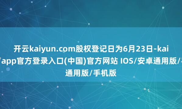开云kaiyun.com股权登记日为6月23日-kai云体育app官方登录入口(中国)官方网站 IOS/安卓通用版/手机版