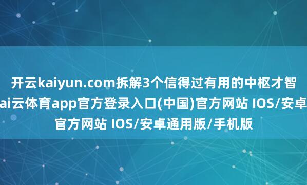 开云kaiyun.com拆解3个信得过有用的中枢才智——简便易懂-kai云体育app官方登录入口(中国)官方网站 IOS/安卓通用版/手机版